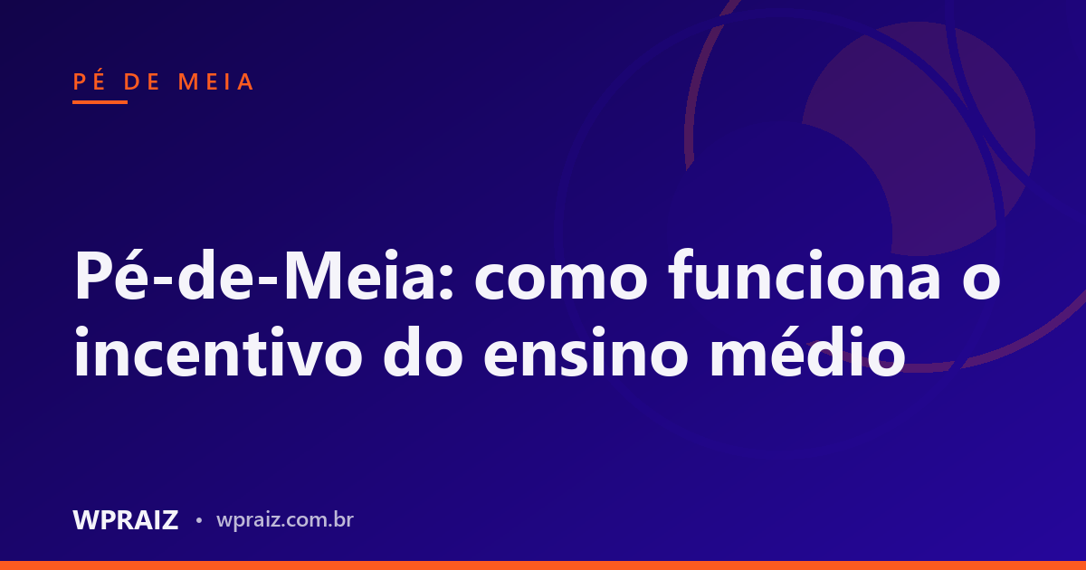 Pé-de-Meia: como funciona o incentivo do ensino médio